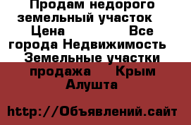 Продам недорого земельный участок  › Цена ­ 450 000 - Все города Недвижимость » Земельные участки продажа   . Крым,Алушта